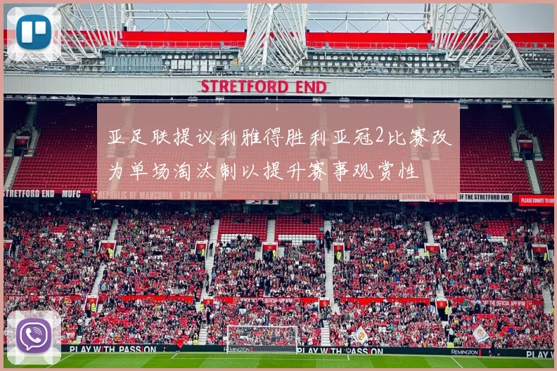亚足联提议利雅得胜利亚冠2比赛改为单场淘汰制以提升赛事观赏性